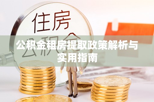龙华公积金租房提取政策解析与实用指南