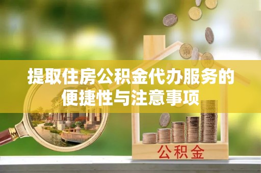 龙华提取住房公积金代办服务的便捷性与注意事项