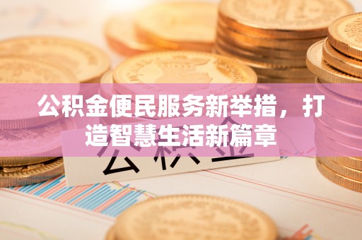 龙华公积金便民服务新举措，打造智慧生活新篇章