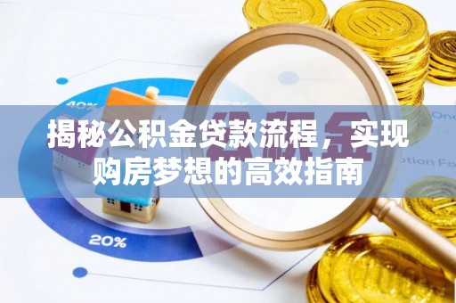 龙华揭秘公积金贷款流程，实现购房梦想的高效指南