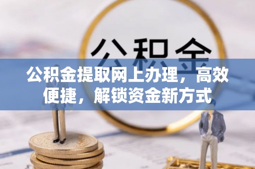 龙华公积金提取网上办理，高效便捷，解锁资金新方式