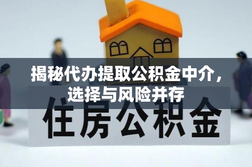 龙华揭秘代办提取公积金中介，选择与风险并存