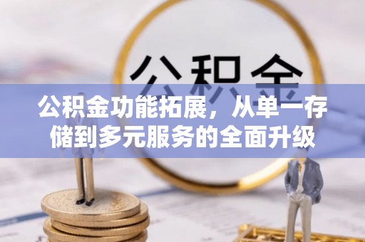 龙华公积金功能拓展，从单一存储到多元服务的全面升级