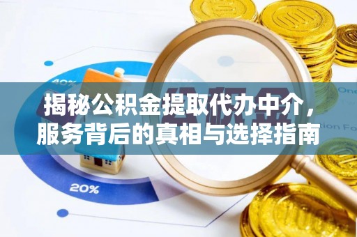 龙华揭秘公积金提取代办中介，服务背后的真相与选择指南