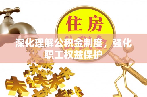 龙华深化理解公积金制度，强化职工权益保护