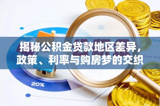 龙华揭秘公积金贷款地区差异，政策、利率与购房梦的交织