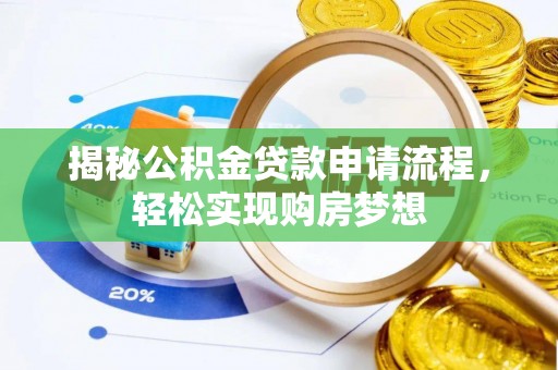 龙华揭秘公积金贷款申请流程，轻松实现购房梦想
