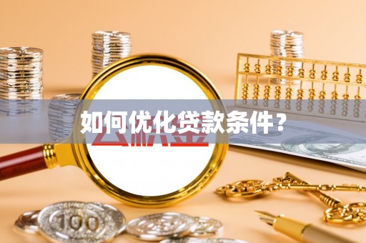 龙华如何优化贷款条件？