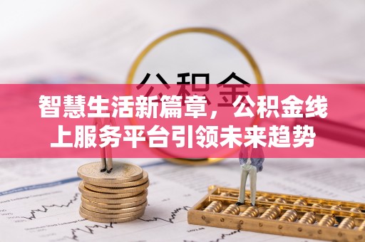 龙华智慧生活新篇章，公积金线上服务平台引领未来趋势
