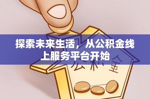 龙华探索未来生活，从公积金线上服务平台开始