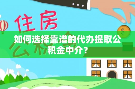 龙华如何选择靠谱的代办提取公积金中介？