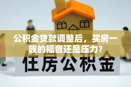 龙华公积金贷款调整后，买房一族的福音还是压力？