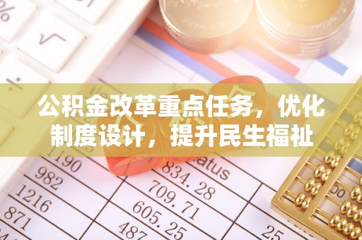龙华公积金改革重点任务，优化制度设计，提升民生福祉