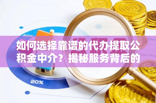 龙华如何选择靠谱的代办提取公积金中介？揭秘服务背后的真相