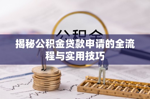 龙华揭秘公积金贷款申请的全流程与实用技巧