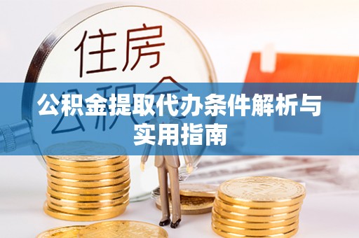 龙华公积金提取代办条件解析与实用指南