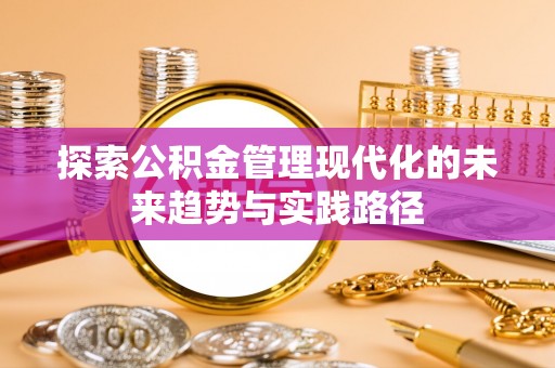 龙华探索公积金管理现代化的未来趋势与实践路径