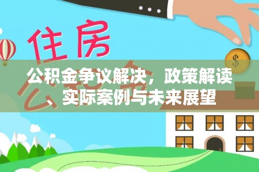 龙华公积金争议解决，政策解读、实际案例与未来展望