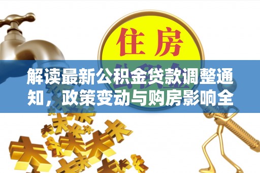 龙华解读最新公积金贷款调整通知，政策变动与购房影响全解析