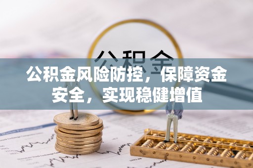 龙华公积金风险防控，保障资金安全，实现稳健增值