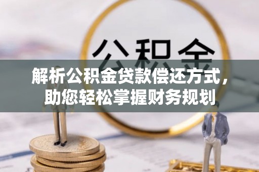 龙华解析公积金贷款偿还方式，助您轻松掌握财务规划