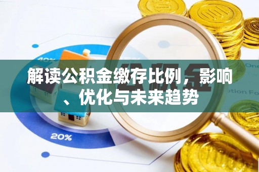龙华解读公积金缴存比例，影响、优化与未来趋势