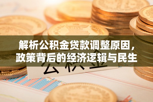 龙华解析公积金贷款调整原因，政策背后的经济逻辑与民生影响