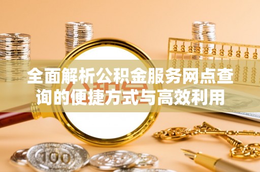 龙华全面解析公积金服务网点查询的便捷方式与高效利用