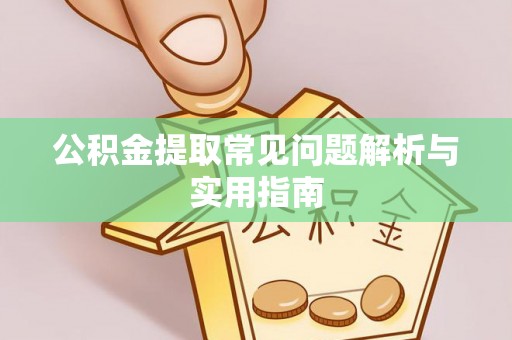 龙华公积金提取常见问题解析与实用指南