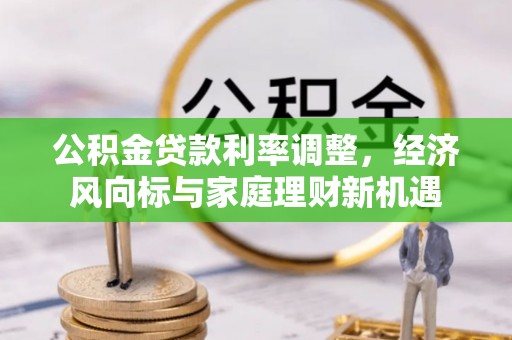 龙华公积金贷款利率调整，经济风向标与家庭理财新机遇