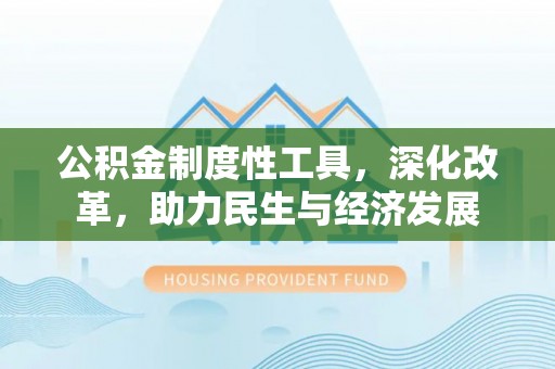 龙华公积金制度性工具，深化改革，助力民生与经济发展