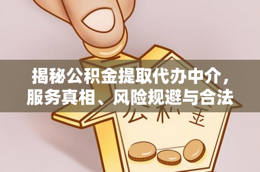 龙华揭秘公积金提取代办中介，服务真相、风险规避与合法途径