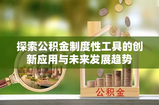 龙华探索公积金制度性工具的创新应用与未来发展趋势