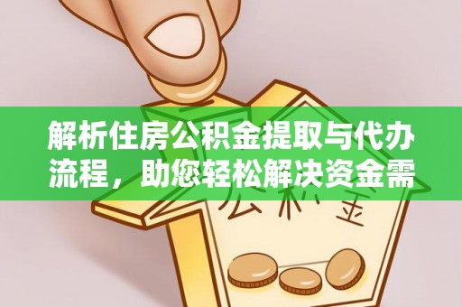 龙华解析住房公积金提取与代办流程，助您轻松解决资金需求