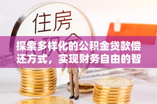 龙华探索多样化的公积金贷款偿还方式，实现财务自由的智慧选择