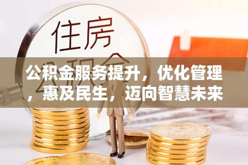 龙华公积金服务提升，优化管理，惠及民生，迈向智慧未来