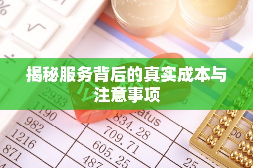 龙华揭秘服务背后的真实成本与注意事项