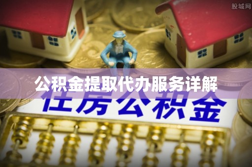 龙华公积金提取代办服务详解