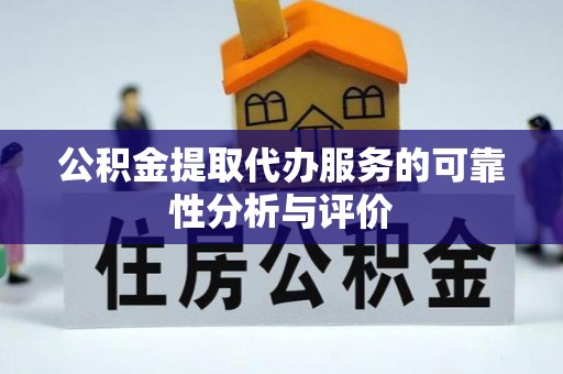 龙华公积金提取代办服务的可靠性分析与评价
