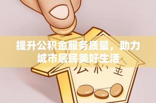 龙华提升公积金服务质量，助力城市居民美好生活