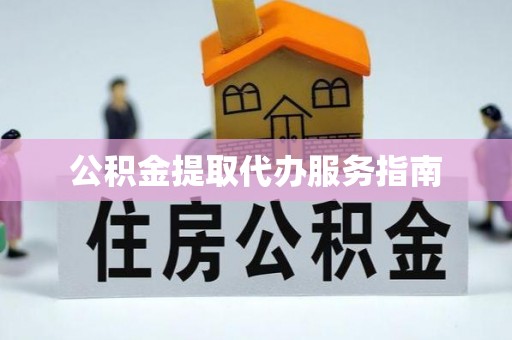 龙华公积金提取代办服务指南