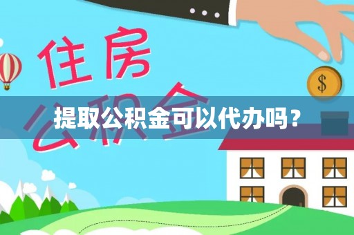 龙华提取公积金可以代办吗？