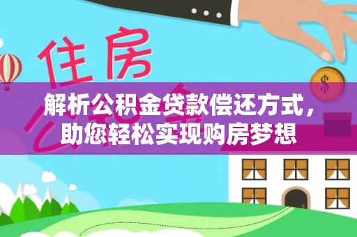 龙华解析公积金贷款偿还方式，助您轻松实现购房梦想