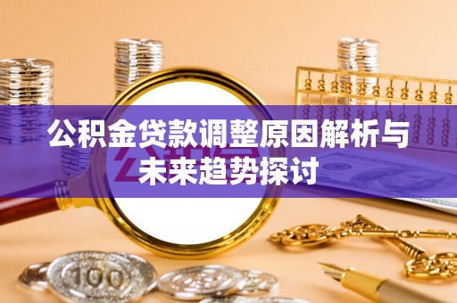 龙华公积金贷款调整原因解析与未来趋势探讨