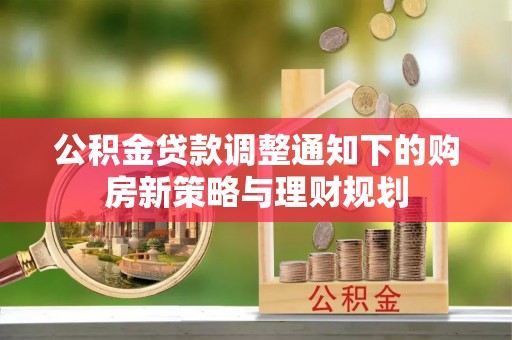 龙华公积金贷款调整通知下的购房新策略与理财规划