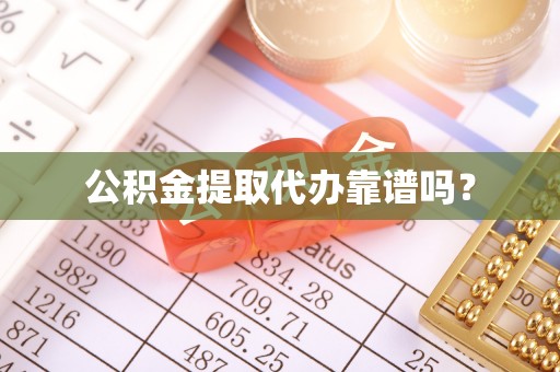 龙华公积金提取代办靠谱吗？