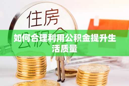 龙华如何合理利用公积金提升生活质量